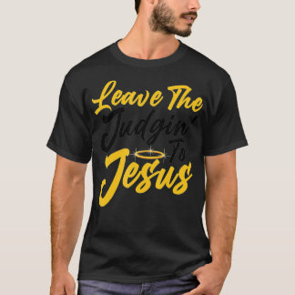 Funny Jesus Gift For Men Women Leave The Judgin' T T-Shirt