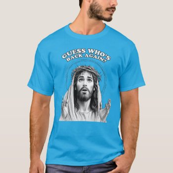 Funny Jesus Guess Who's Back Again? T-shirt by Shirtuosity at Zazzle