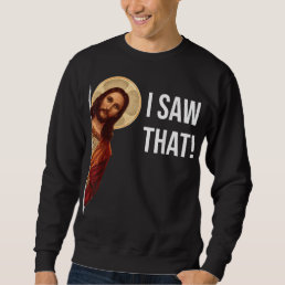 Funny Jesus I Saw That Christian Funny Gift Sweatshirt