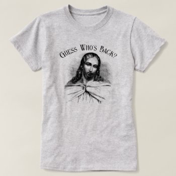 Funny Jesus Meme Guess Who's Back? T-shirt by Shirtuosity at Zazzle
