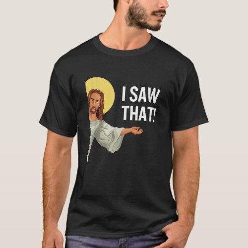 Funny Jesus Meme I Saw That Christian Quote God Is T_Shirt