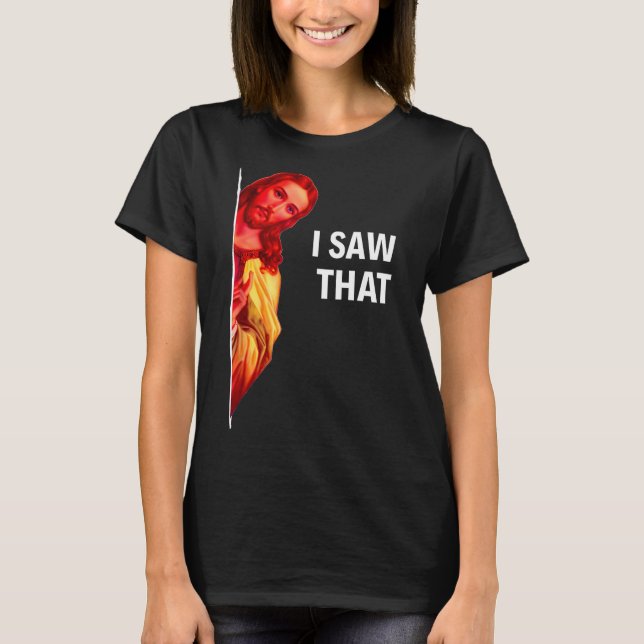 Funny Jesus Meme I Saw That Christian Quote Joke G T-Shirt (Front)