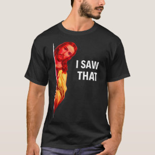 Funny Jesus Meme I Saw That Christian Quote Joke G T-Shirt