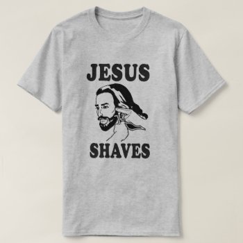 Funny Jesus Meme Jesus Shaves T-shirt by Shirtuosity at Zazzle