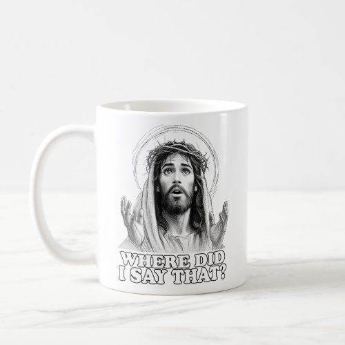Funny Jesus Meme Where did I say that Coffee Mug