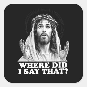 Funny Jesus Meme Where Did I Say That? Square Sticker by Shirtuosity at Zazzle