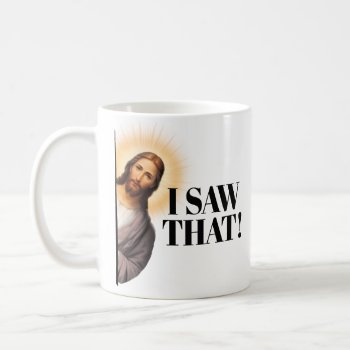 Funny Jesus Quote - I Saw That! Coffee Mug by Shirtuosity at Zazzle