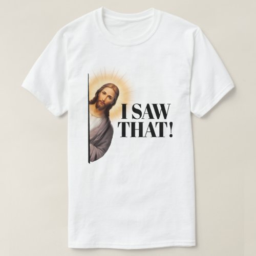 Funny Jesus Quote _ I Saw That T_Shirt