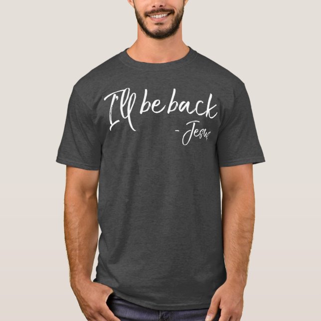 Funny Jesus Quote Resurrection Joke Ill Be Back T-Shirt (Front)