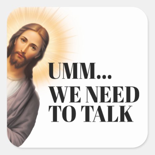 Funny Jesus Quote _ Umm we need to talk Square Sticker