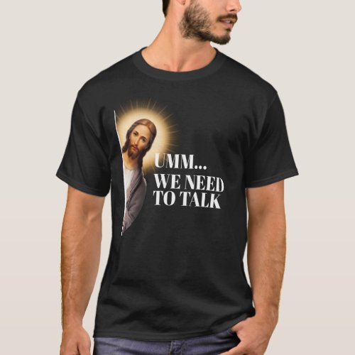 Funny Jesus Quote _ Umm we need to talk T_Shirt