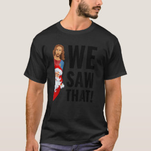 Funny Jesus Watches, Santa Saw That Meme, Whatcha T-Shirt