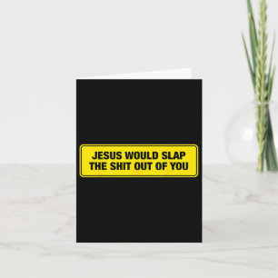 Funny Jesus Would Slap The Out Of You Design Card
