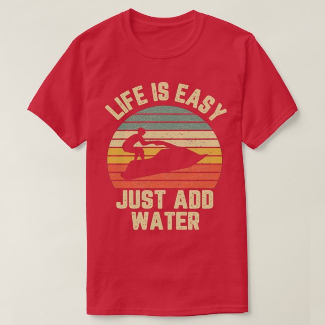 Funny Jet Ski Life is Easy Just Add Water Cool T-Shirt (Design Front)