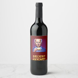 Funny Joe Biden asking "Decert Anyone"        Wine Label