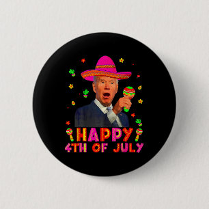 Funny Joe Biden Cinco De Mayo Happy 4th Of July Me Button