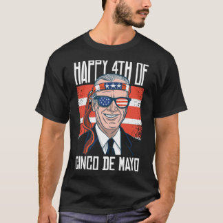 Funny Joe Biden Happy 4th of July for Cinco De May T-Shirt