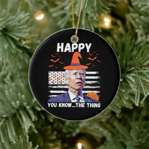 Funny Joe Biden Happy You Know The Thing Halloween Ceramic Ornament