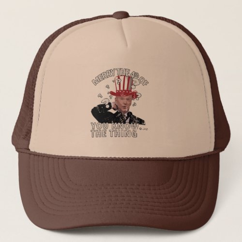 Funny Joe Biden Merry The 4th you know the thing  Trucker Hat