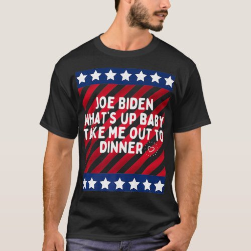 Funny Joe Biden Whatu2019s up baby take me out to  T_Shirt