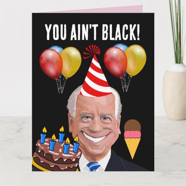 FUNNY JOE BIDEN you ain't black! BIRTHDAY CARDS (Front)