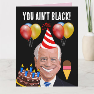 FUNNY JOE BIDEN you ain't black! BIRTHDAY CARDS