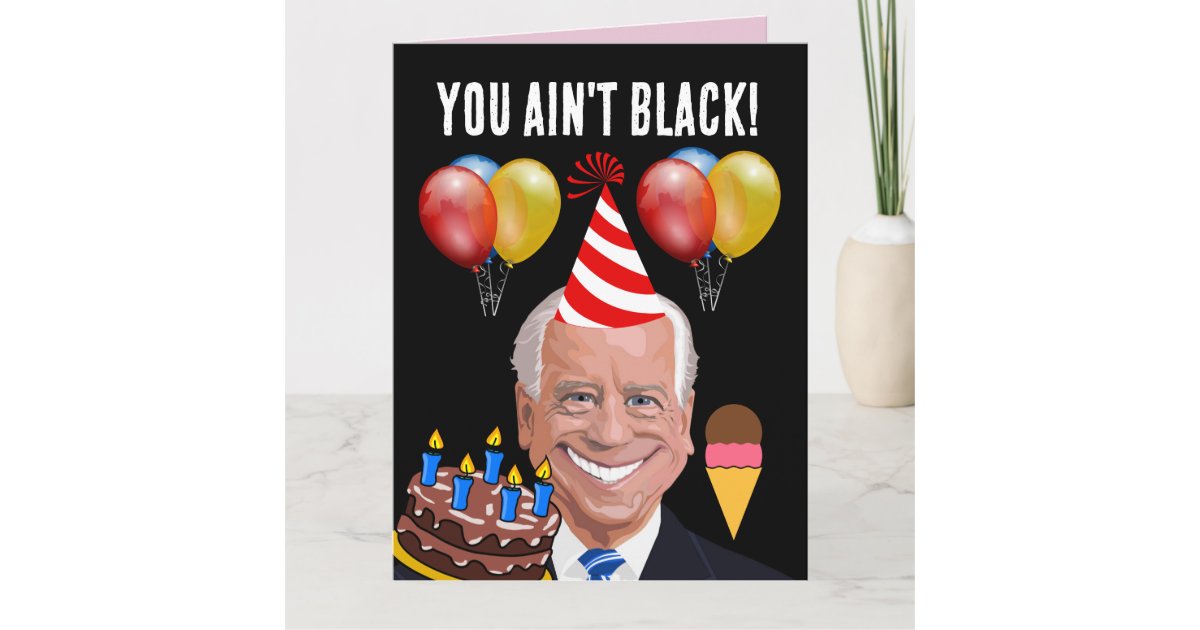 FUNNY JOE BIDEN you ain't black! BIRTHDAY CARDS Zazzle(01)
