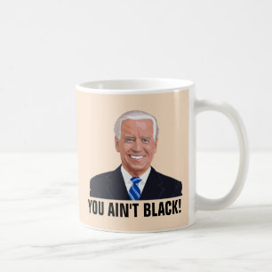 FUNNY JOE BIDEN YOU AIN'T BLACK! COFFEE MUGS