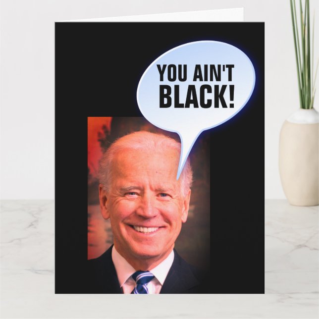 FUNNY JOE BIDEN YOU AIN'T BLACK! FRIENDSHIP CARDS (Front)