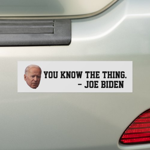 FUNNY JOE BIDEN YOU KNOW THE THING BUMPER STICKERS