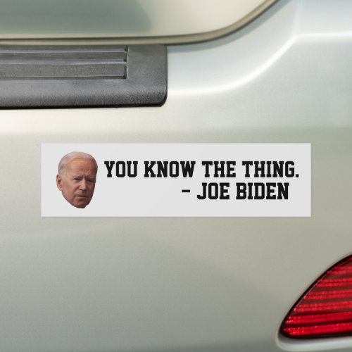 FUNNY JOE BIDEN YOU KNOW THE THING BUMPER STICKERS