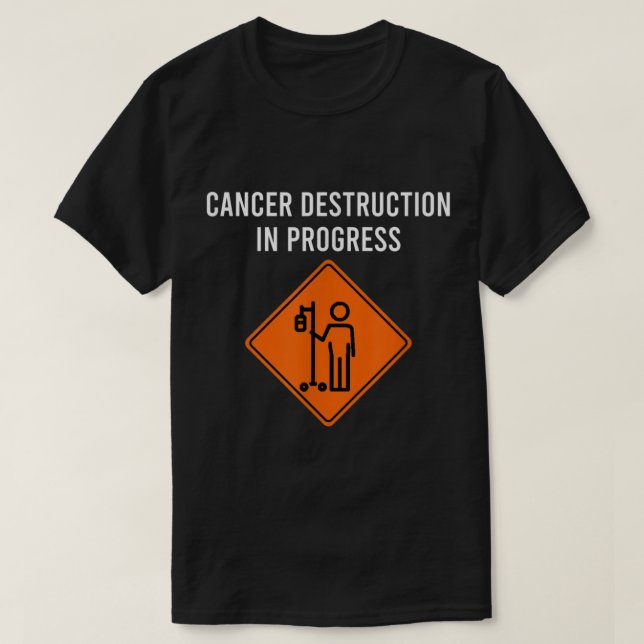 Funny Joke Chemo Day Cancer Destruction in Progres T-Shirt (Design Front)