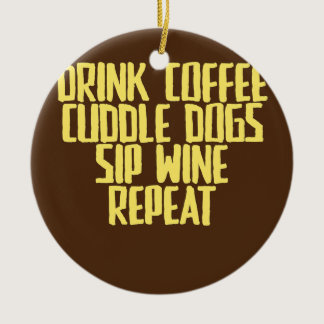 Funny Joke Sarcastic Drink Coffee Cuddle Dogs Sip Ceramic Ornament