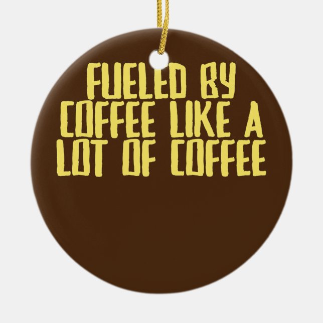 Funny Joke Sarcastic Fueled By Coffee Like A Lot Ceramic Ornament (Front)