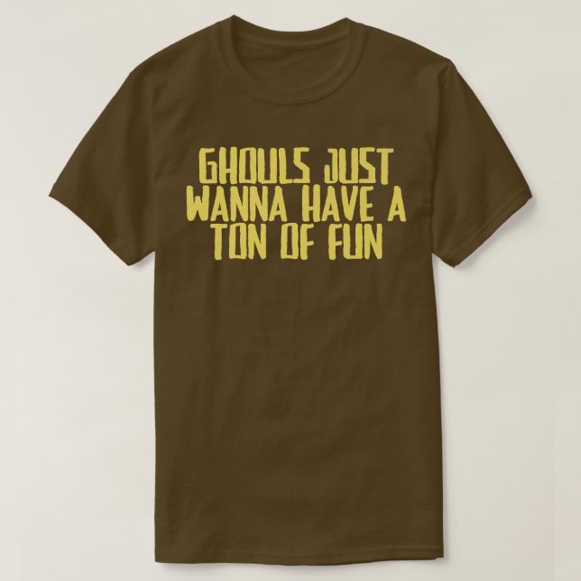 Funny Joke Sarcastic Ghouls Just Wanna Have A Ton  T-Shirt (Design Front)
