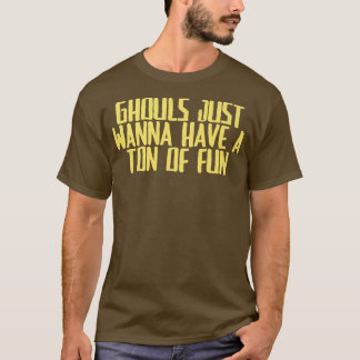 Funny Joke Sarcastic Ghouls Just Wanna Have A Ton  T-Shirt
