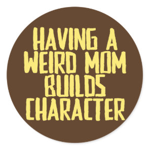 Funny Joke Sarcastic Having A Weird Mom Builds Classic Round Sticker