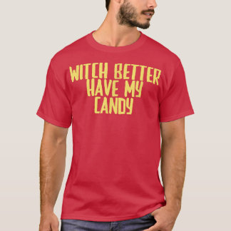 Funny Joke Sarcastic Witch Better Have My Candy  T-Shirt