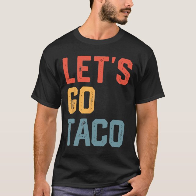 Funny Joke Saying Let's Go Taco  T-Shirt (Front)