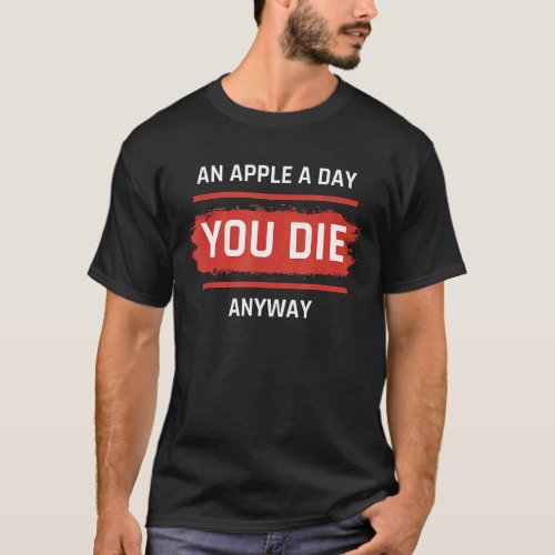 Funny Jokes and Phrases An Apple a Day You die an T_Shirt