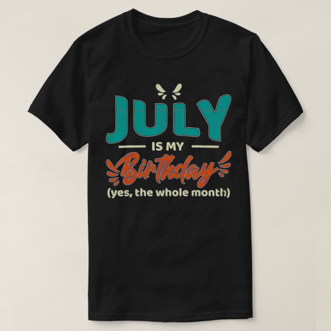 Funny July Is My Birthday Yes The Whole Month Birt T-Shirt (Design Front)