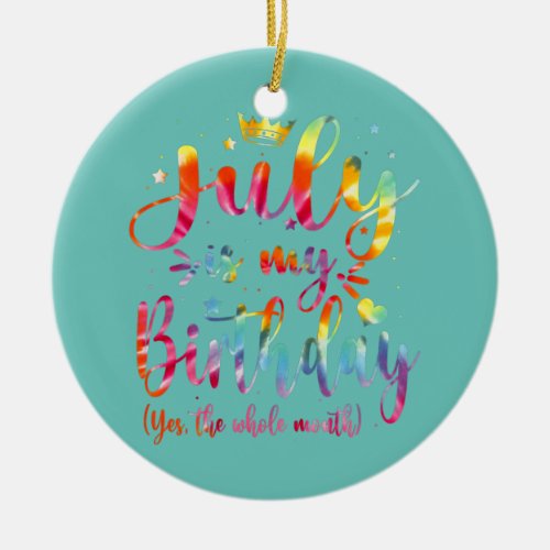 Funny July Is My Birthday Yes The Whole Month Tie Ceramic Ornament