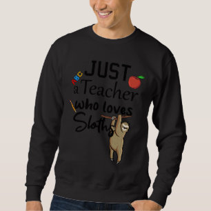 Funny Just A Teacher Who Loves Sloths Humor Teache Sweatshirt