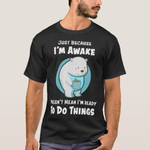 Funny Just Because Iu2019m Awake Cute Polar Bear w T-Shirt