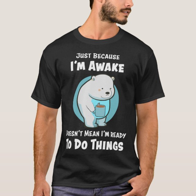 Funny Just Because Iu2019m Awake Cute Polar Bear w T-Shirt (Front)