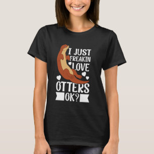 Funny Just Freakin Love Otters Ok Otter T-Shirt