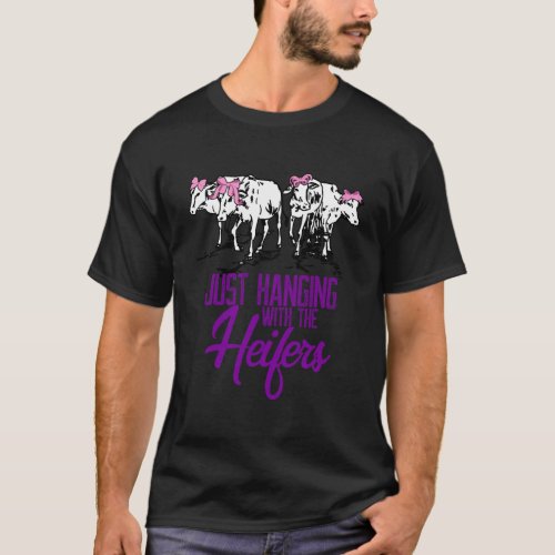 Funny Just Hanging With My Heifers Cattle Farmer L T_Shirt