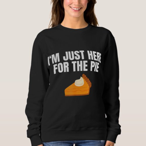 Funny Just Here ForThe Pumpkin Pie Thanksgiving Sweatshirt