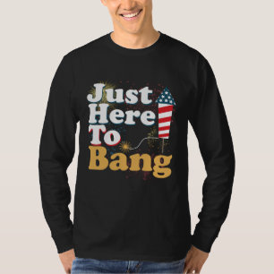 Funny Just Here To Bang 4th of July Pyrotechnics P T-Shirt
