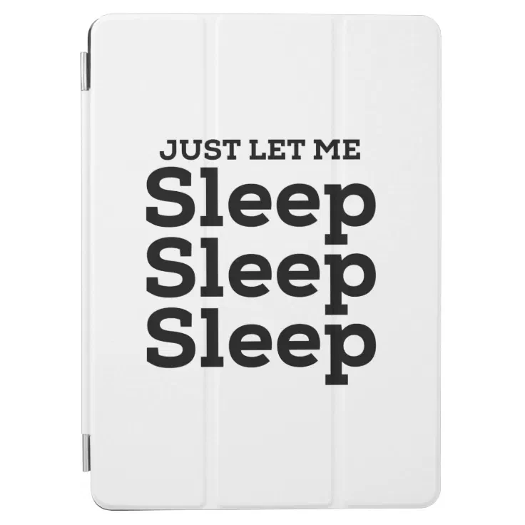 funny just let me sleep. sleeping quotes saying iPad air cover | Zazzle